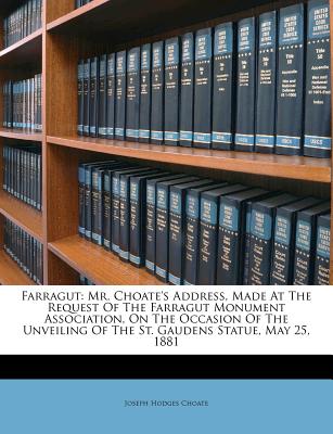 Farragut: Mr. Choate's Address, Made at the Request of the Farragut Monument Association, on the Occasion of the Unveiling of the St. Gaudens Statue, May 25, 1881