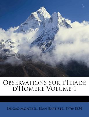 Observations Sur l'Iliade d'Homere Volume 1 (French Edition)