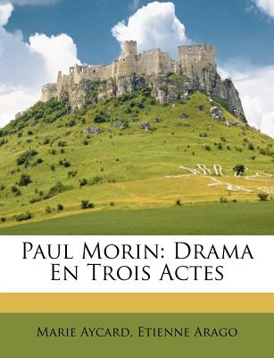 Paul Morin: Drama En Trois Actes (French Edition)