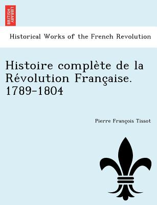 Histoire complete de la Revolution Francaise. 1789-1804 (French Edition)