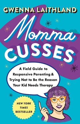 Momma Cusses: A Field Guide to Responsive Parenting & Trying Not to Be the Reason Your Kid Needs Therapy