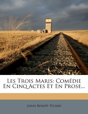 Les Trois Maris: Comdie En Cinq Actes Et En Prose... (French Edition)