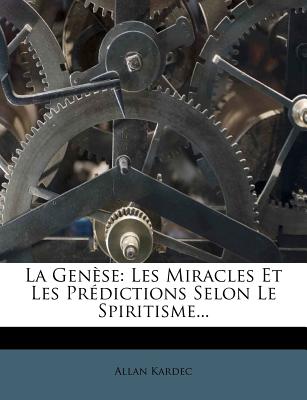 La Gense: Les Miracles Et Les Prdictions Selon Le Spiritisme... (French Edition)