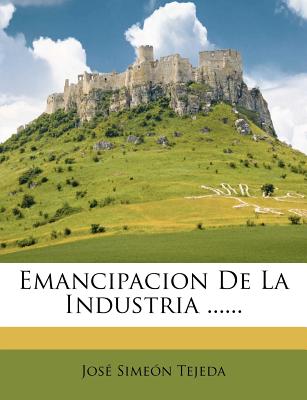 Emancipacion De La Industria ...... (Spanish Edition)