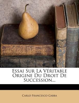 Essai Sur La Vritable Origine Du Droit de Succession... (French Edition)