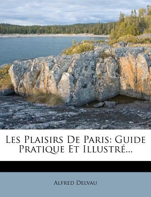 Les Plaisirs De Paris: Guide Pratique Et Illustr... (French Edition)