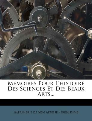 Memoires Pour L'histoire Des Sciences Et Des Beaux Arts... (French Edition)