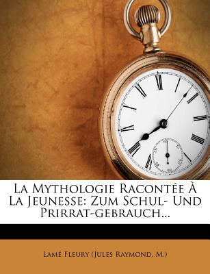 La Mythologie Raconte  La Jeunesse: Zum Schul- Und Prirrat-gebrauch... (French Edition)