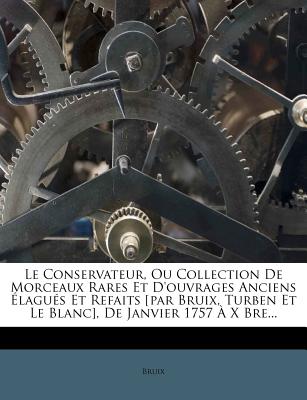 Le Conservateur, Ou Collection de Morceaux Rares Et d'Ouvrages Anciens lagus Et Refaits [par Bruix, Turben Et Le Blanc], de Janvier 1757  X Bre... (French Edition)