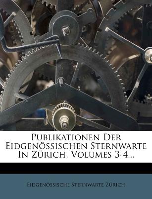 Publikationen Der Eidgenssischen Sternwarte in Zrich, Volumes 3-4...