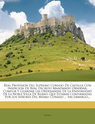 Real Provision Del Supremo Consejo De Castilla Con Insercion De Real Decreto Mandando Observar, Cumplir Y Guardar Las Ordenanzas De La Vniversidad De ... Consejo ... Sin Embargo... (Spanish Edition)