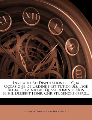 Invitatio Ad Disputationes ... Qua Occasione de Ordine Institutionum, Lege Regia, Dominio AC Quasi-Dominio Non Nihil Disserit Henr. Christi. Senckenberg...