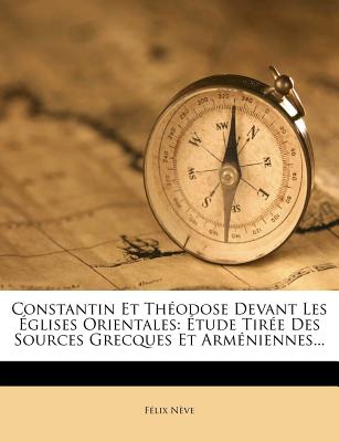 Constantin Et Thodose Devant Les glises Orientales: tude Tire Des Sources Grecques Et Armniennes... (French Edition)