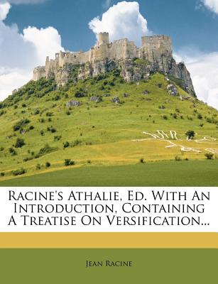 Racine's Athalie, Ed. with an Introduction, Containing a Treatise on Versification... (French Edition)