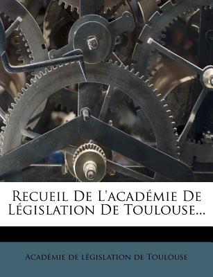 Recueil De L'acadmie De Lgislation De Toulouse... (French Edition)