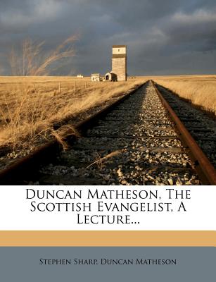 Duncan Matheson, the Scottish Evangelist, a Lecture...