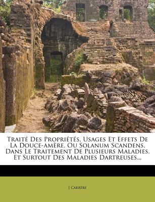 Trait Des Proprits, Usages Et Effets De La Douce-amre, Ou Solanum Scandens, Dans Le Traitement De Plusieurs Maladies, Et Surtout Des Maladies Dartreuses... (French Edition)