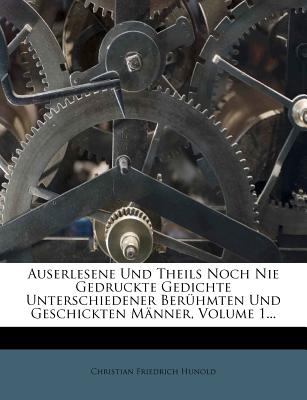 Auserlesene Und Theils Noch Nie Gedruckte Gedichte Unterschiedener Beruhmten Und Geschickten Manner, Volume 1...