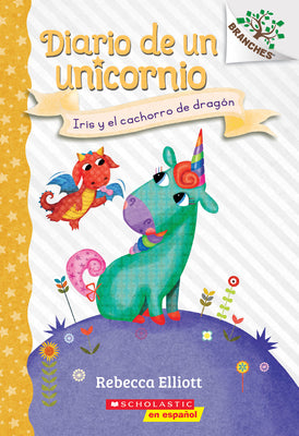 Diario de un Unicornio #2: Iris y el cachorro de dragn (Bo and the Dragon-Pup): Un libro de la serie Branches (2) (Spanish Edition)