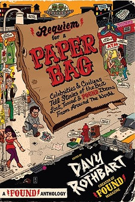 Requiem for a Paper Bag: Celebrities and Civilians Tell Stories of the Best Lost, Tossed, and Found Items from Around the World (Found Anthology)