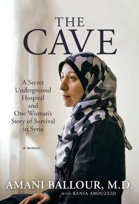 The Cave: A Secret Underground Hospital and One Woman's Story of Survival in Syria