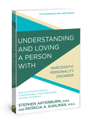 Understanding and Loving a Person with Narcissistic Personality Disorder: Biblical and Practical Wisdom to Build Empathy, Preserve Boundaries, and Show Compassion (The Arterburn Wellness Series)