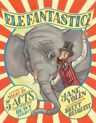 Elefantastic!: A Story of Magic in 5 Acts: Light Verse on a Heavy Subject