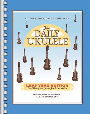 The Daily Ukulele - Leap Year Edition: 366 More Songs for Better Living (Jumpin' Jim's Ukulele Songbooks)