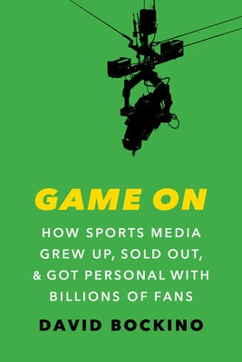 Game On: How Sports Media Grew Up, Sold Out, and Got Personal with Billions of Fans