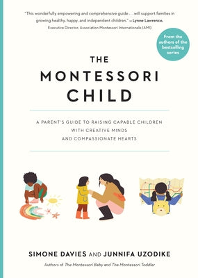 The Montessori Child: A Parent's Guide to Raising Capable Children with Creative Minds and Compassionate Hearts (The Parents' Guide to Montessori)