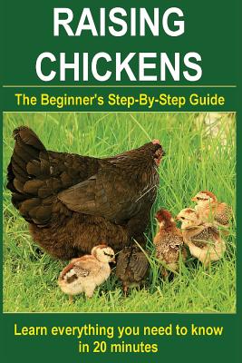 Raising Chickens: The Essential Guide to Choosing and Keeping Happy, Healthy Hens