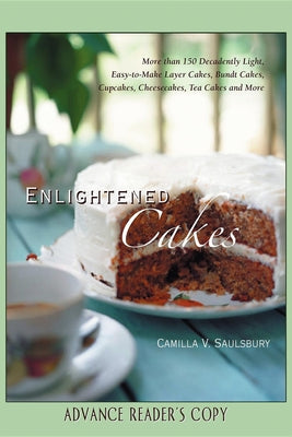 Enlightened Cakes: More Than 100 Decadently Light Layer Cakes, Bundt Cakes, Cupcakes, Cheesecakes, and More, All with Less Fat and Fewer Calories