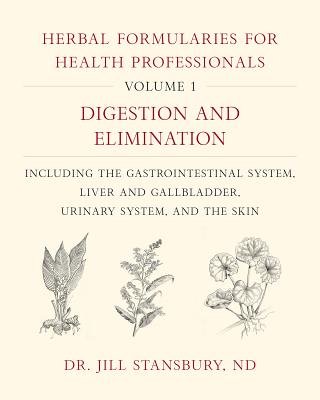 Herbal Formularies for Health Professionals, Volume 1: Digestion and Elimination, including the Gastrointestinal System, Liver and Gallbladder, Urinary System, and the Skin