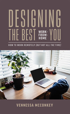 Designing The Best Work-From-Home You: How To Work Remotely (But Not All The Time)