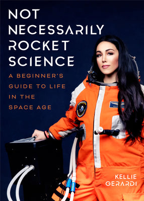 Not Necessarily Rocket Science: A Beginners Guide to Life in the Space Age