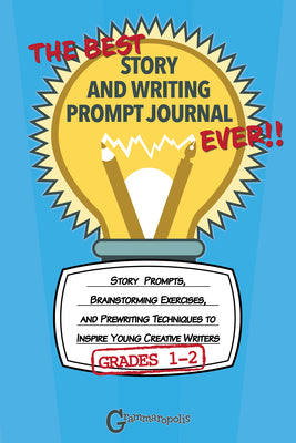 The Best Story and Writing Prompt Journal Ever, Grades 1-2: Story Prompts, Brainstorming Exercises, and Prewriting Techniques to Inspire Young Creative Writers (Grammaropolis Writing Journals)