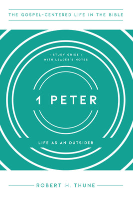 1 Peter: Life as an Outsider, Study Guide with Leader's Notes (The Gospel-Centered Life in the Bible)