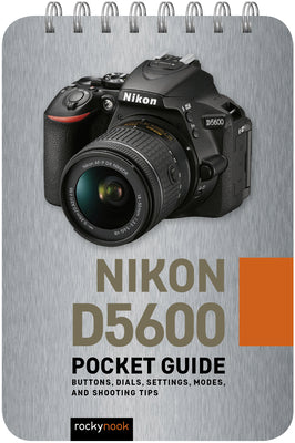 Nikon D5600: Pocket Guide: Buttons, Dials, Settings, Modes, and Shooting Tips (The Pocket Guide Series for Photographers, 8)