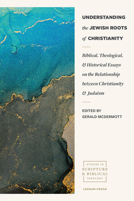 Understanding the Jewish Roots of Christianity: Biblical, Theological, and Historical Essays on the Relationship between Christianity and Judaism (Studies in Scripture and Biblical Theology)