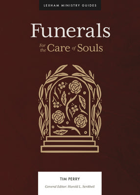 Funerals: For the Care of Souls (Lexham Ministry Guides)