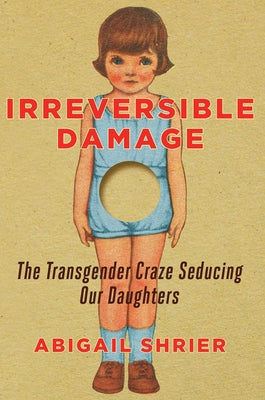 Irreversible Damage: The Transgender Craze Seducing Our Daughters