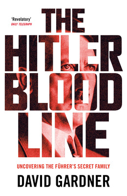 The Hitler Bloodline: Uncovering the Fuhrers Secret Family (Personal Accounts from Hitlers Extended Family)