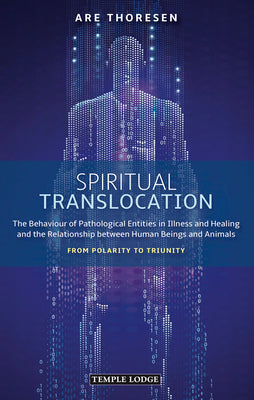 Spiritual Translocation: The Behaviour of Pathological Entities in Illness and Healing and the Relationship between Human Beings and Animals: From Polarity to Triunity