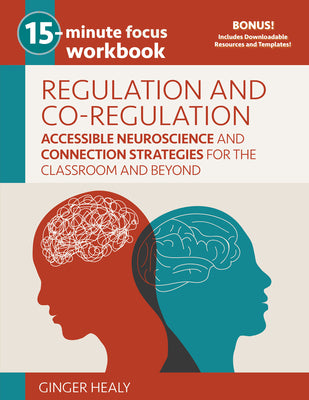 15-Minute Focus: Regulation and Co-Regulation Workbook: Accessible Neuroscience and Connection Strategies for the Classroom and Beyond