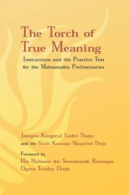 Torch of True Meaning: Instructions and the Practice for the Mahamudra Preliminaries