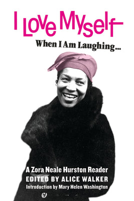 I Love Myself When I Am Laughing... And Then Again When I Am Looking Mean and Impressive: A Zora Neale Hurston Reader