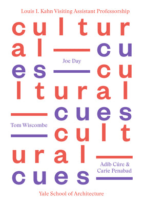 Cultural Cues: Joe Day, Adib Cure & Carie Penabad, Tom Wiscombe (Louis H. Kahn Visiting Assistant Professorship of Architectural Design)