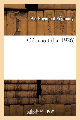 Gricault: tude Biographique Et Critique, Avec Le Catalogue Raisonn de l'Oeuvre Du Matre (French Edition)