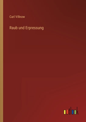 Raub Und Erpressung: Begunstigung Und Hehlerei Nach Dem Heutigen Gemeinen Recht (English and German Edition)