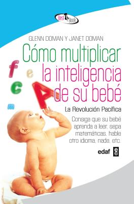 Cmo multiplicar la inteligencia de su beb: Consiga que su beb aprenda a leer, sepa matemticas, hable otro idioma, nade, etc. (Best Book) (Spanish Edition)